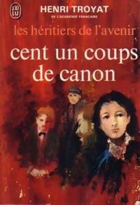 Les Héritiers de l'avenir. Vol. 2. Cent un coups de canon | Henri Troyat