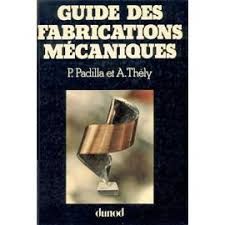 Guide des fabrications mécaniques | Pierre Padilla, André Thély