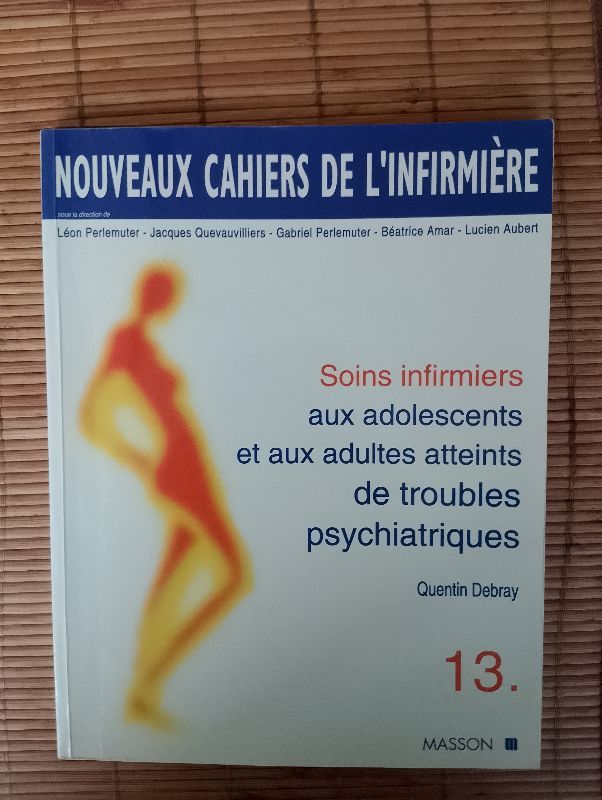 Soins infirmiers aux adolescents et aux adultes atteints de troubles psychiatriques : névroses, troubles dépressifs, psychoses, états limites, perversions, états psychopathiques, comportements alimentaires, toxicomanie, alcoolisme | Quentin Debray