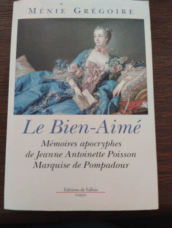 Le bien-aimé : mémoires apocryphes de Jeanne Antoinette Poisson, marquise de Pompadour | Ménie Grégoire