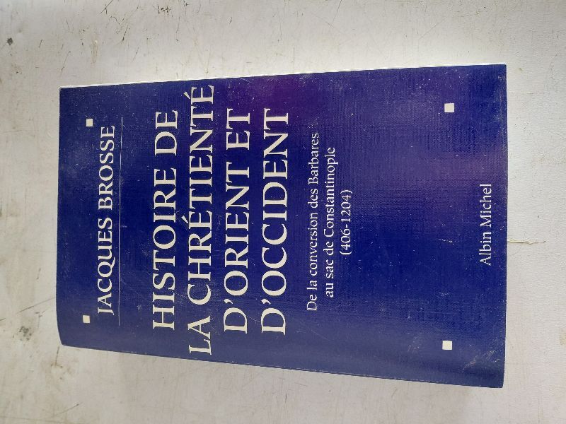 Histoire de la chrétienté d'Orient et d'Occident : de la conversion des Barbares au sac de Constantinople, 406-1204 | Jacques Brosse