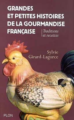 Grandes et petites histoires de la gourmandise française : traditions et recettes | Sylvie Girard-Lagorce, Catherine Dubreuil