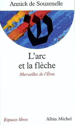 L'arc et la flèche : merveilles de l'Eros | Annick de Souzenelle
