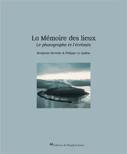 La mémoire des lieux : le photographe et l'écrivain | Benjamin Deroche, Philippe Le Guillou, Anne-Laure Cappellesso