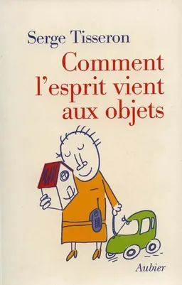Comment l'esprit vient aux objets | Serge Tisseron