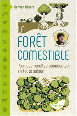 La forêt comestible : pour des récoltes abondantes en toute saison | Damien Dekarz