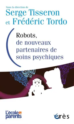 Robots, de nouveaux partenaires de soins psychiques : avancées et limites | Serge Tisseron, Frédéric Tordo, Anne Lanchon