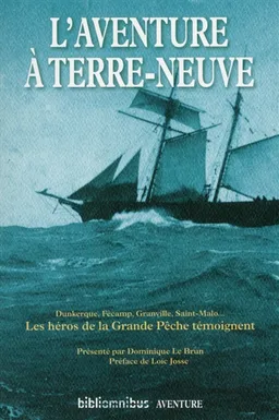 L'aventure à Terre-Neuve : Dunkerque, Fécamp, Granville, Saint-Malo... : les héros de la grande pêche témoignent | Dominique Le Brun, Loïc Josse