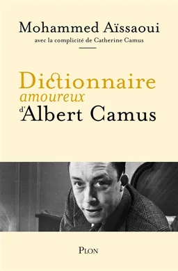 Dictionnaire amoureux d'Albert Camus | Mohammed Aïssaoui, Catherine Camus, Alain Bouldouyre