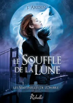 Les sentinelles de l'ombre. Vol. 1. Le souffle de la Lune | Julie Arden