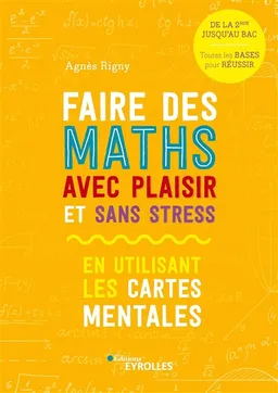 Faire des maths avec plaisir et sans stress : en utilisant les cartes mentales : de la 2de jusqu'au bac, toutes les bases pour réussir | Agnès Rigny, Jeanne Amiot