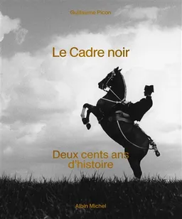 Le Cadre noir : deux cents ans d'histoire | Guillaume Picon, Thibaut Vallette