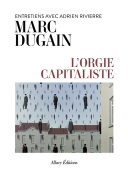L'orgie capitaliste : entretiens avec Adrien Rivierre | Marc Dugain, Adrien Rivierre