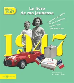 Nés en 1947 : le livre de ma jeunesse : tous les souvenirs de mon enfance et de mon adolescence | Armelle Leroy, Laurent Chollet
