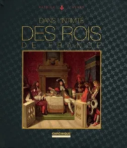 Dans l'intimité des rois de France | Patrick Weber