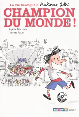 La vie héroïque d'Antoine Lebic. Vol. 3. Champion du monde ! | Sophie Dieuaide, Jacques Azam