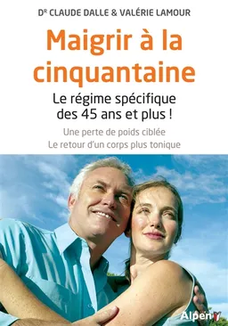 Maigrir à la cinquantaine : le régime spécifique des 45 ans et plus ! : une perte de poids ciblée, le retour d'un corps plus tonique | Claude Dalle, Valérie Lamour