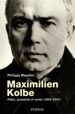 Maximilien Kolbe : prêtre, journaliste et martyr (1894-1941) | Philippe Maxence