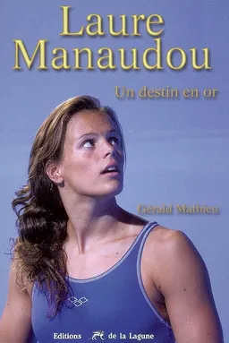 Laure Manaudou : un destin en or | Gérald Mathieu