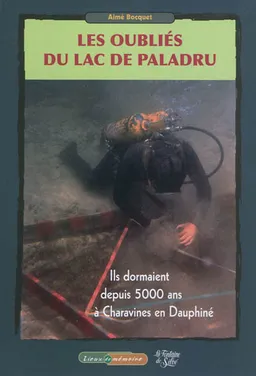 Les oubliés du lac de Paladru : ils dormaient depuis 5.000 ans à Charavines en Dauphiné : un extraordinaire défi archéologique | Aimé Bocquet, Yves Coppens, André Houot