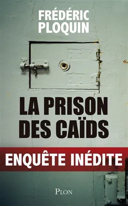 La prison des caïds : enquête inédite | Frédéric Ploquin