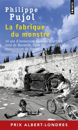 La fabrique du monstre : 10 ans d'immersion dans les quartiers nord de Marseille, l'une des zones les plus inégalitaires de France | Philippe Pujol