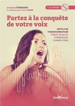 Partez à la conquête de votre voix : outils de transformation : écoute, chant, expression, shabda yoga | François Tessier, Jocelyne Z'graggen