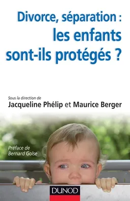 Divorce, séparation : les enfants sont-ils protégés ? | Jacqueline Phélip, Maurice Berger, Bernard Golse