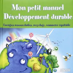 Mon petit manuel développement durable : énergies renouvelables, recyclage, commerce équitable | Mélanie Perez, Sandrine Lamour