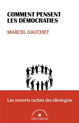 Comment pensent les démocraties : les ressorts cachés des idéologies | Marcel Gauchet