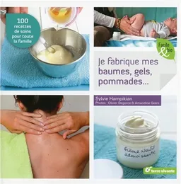 Je fabrique mes baumes, gels, pommades... : 100 recettes de soins pour toute la famille | Sylvie Hampikian, Olivier Degorce, Amandine Geers