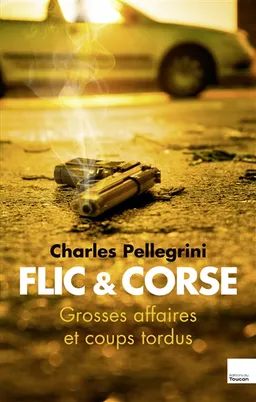 Flic & Corse : grosses affaires et coups tordus | Charles Pellegrini