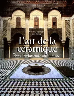 L'art de la céramique dans l'architecture musulmane | Yves Porter, Gérard Degeorge
