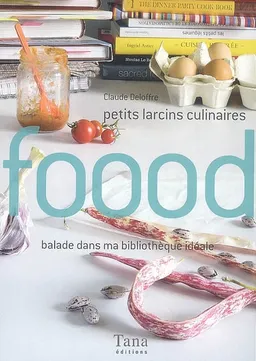 Foood : petits larcins culinaires : balade dans ma bibliothèque idéale | Claude Deloffre