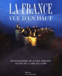 La France vue d'en haut | Claire Julliard, Daniel Philippe, Daniel Philippe