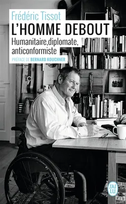 L'homme debout : humanitaire, diplomate, anticonformiste | Frédéric Tissot, Marine de Tilly, Bernard Kouchner