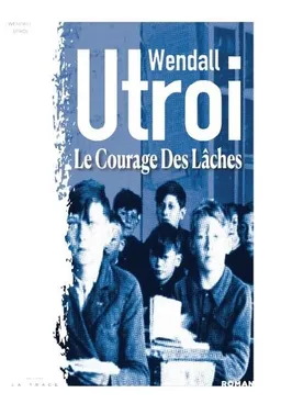 Le courage des lâches | Wendall Utroi