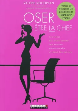 Oser être la chef : pour celles qui veulent assumer leur ambition professionnelle et réussir leur carrière | Valérie Rocoplan, Christie Vanbremeersch, Françoise Gri