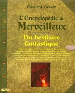 L'encyclopédie du merveilleux. Vol. 2. Du bestiaire fantastique : composé de dragons, licornes, phénix, griffons, serres, caucatrix, basilics, hydres, salamandres, serpents de mer, malebestes, bêtes pharamines et autres animaux issus de la faune | Edouard Brasey