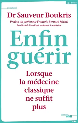 Enfin guérir : lorsque la médecine classique ne suffit plus | Sauveur Boukris, François-Bernard Michel
