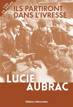 Ils partiront dans l'ivresse : Lyon, mai 1943, Londres, février 1944 | Lucie Aubrac