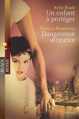 Un enfant à protéger. Dangereuse attirance | Kylie Brant, Patricia Rosemoor