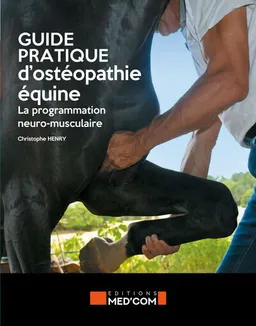 Guide pratique d'ostéopathie équine : la programmation neuro-musculaire | Christophe Henry