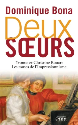 Deux soeurs : Yvonne et Christine Rouart, les muses de l'impressionnisme | Dominique Bona