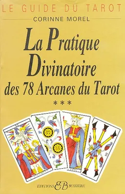 Le Guide du tarot. Vol. 3. La Pratique divinatoire : des 78 arcanes du tarot | Corinne Morel