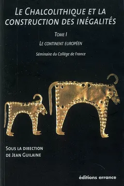 Le chalcolithique et la construction des inégalités : séminaire du Collège de France. Vol. 1. Le continent européen | Jean Guilaine
