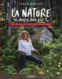 La nature dans ma vie : les trucs & astuces d'une aventurière : recettes énergie, comprendre son corps, croquer la vie | Sarah Marquis