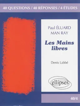 Les mains libres, Paul Eluard, Man Ray : 40 questions, 40 réponses, 4 études | Denis Labbé