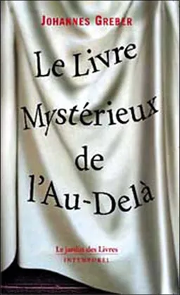 Le livre mystérieux de l'au-delà : la communication avec le monde spirituel, ses lois et ses buts, expériences personnelles d'un prêtre catholique | Johannes Greber