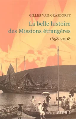 La belle histoire des Missions étrangères : 1658-2008 | Gilles Van Grasdorff